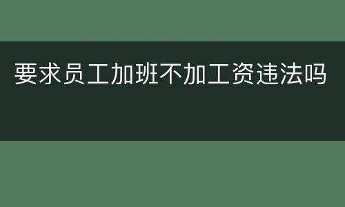 要求员工加班不加工资违法吗