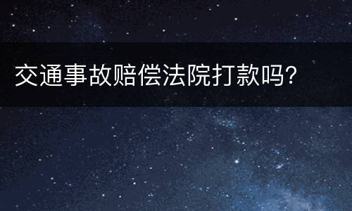 交通事故赔偿法院打款吗？