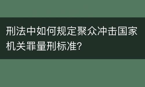 刑法中如何规定聚众冲击国家机关罪量刑标准？