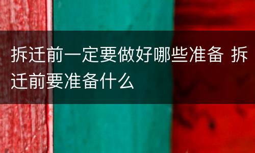 拆迁前一定要做好哪些准备 拆迁前要准备什么
