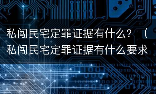 私闯民宅定罪证据有什么？（私闯民宅定罪证据有什么要求）