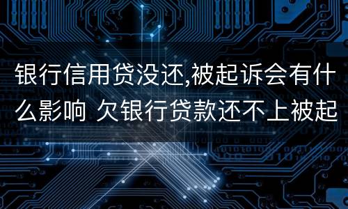 银行信用贷没还,被起诉会有什么影响 欠银行贷款还不上被起诉会有什么影响
