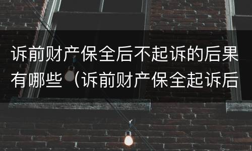 诉前财产保全后不起诉的后果有哪些（诉前财产保全起诉后就无效了吗）