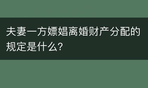 夫妻一方嫖娼离婚财产分配的规定是什么？