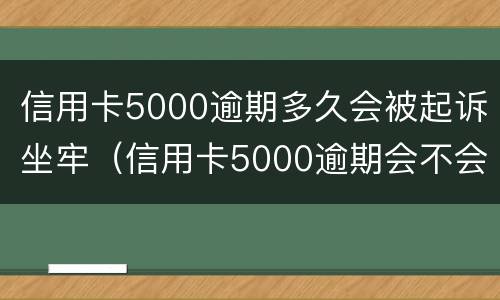 信用卡5000逾期多久会被起诉坐牢（信用卡5000逾期会不会坐牢）