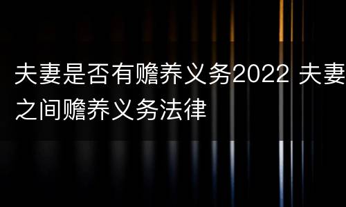 夫妻是否有赡养义务2022 夫妻之间赡养义务法律