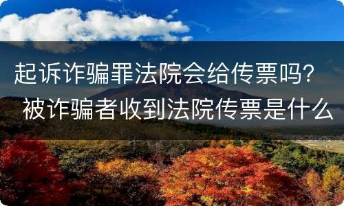 起诉诈骗罪法院会给传票吗？ 被诈骗者收到法院传票是什么情况