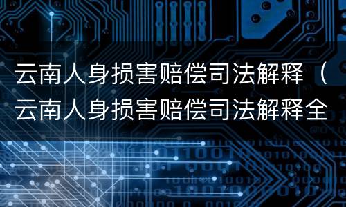 云南人身损害赔偿司法解释（云南人身损害赔偿司法解释全文）