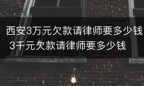 西安3万元欠款请律师要多少钱 3千元欠款请律师要多少钱