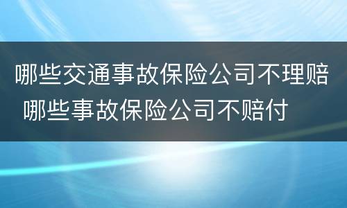 哪些交通事故保险公司不理赔 哪些事故保险公司不赔付