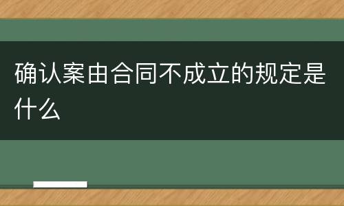确认案由合同不成立的规定是什么