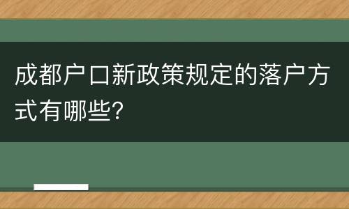 成都户口新政策规定的落户方式有哪些？
