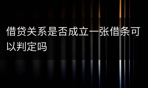 借贷关系是否成立一张借条可以判定吗