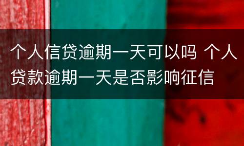 个人信贷逾期一天可以吗 个人贷款逾期一天是否影响征信