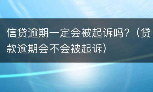 信贷逾期一定会被起诉吗?（贷款逾期会不会被起诉）