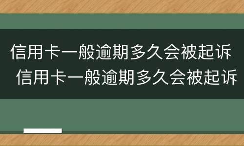 信用卡一般逾期多久会被起诉 信用卡一般逾期多久会被起诉我爱卡