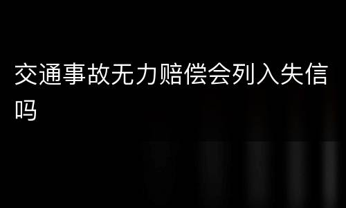 交通事故无力赔偿会列入失信吗