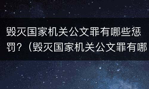 毁灭国家机关公文罪有哪些惩罚?（毁灭国家机关公文罪有哪些惩罚规定）