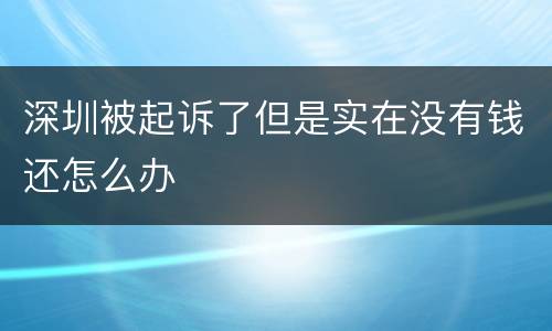 深圳被起诉了但是实在没有钱还怎么办