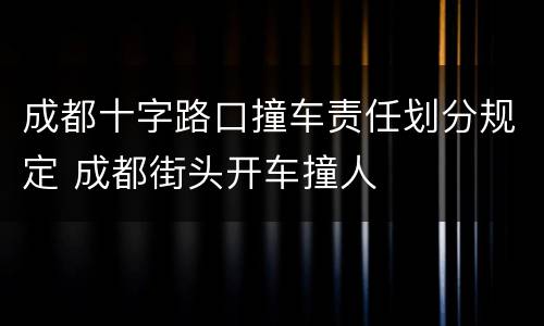 成都十字路口撞车责任划分规定 成都街头开车撞人