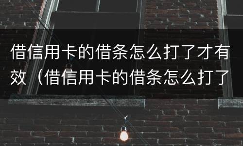 借信用卡的借条怎么打了才有效（借信用卡的借条怎么打了才有效果）