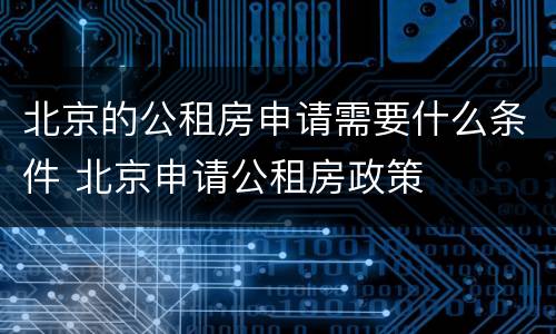 北京的公租房申请需要什么条件 北京申请公租房政策