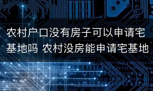 农村户口没有房子可以申请宅基地吗 农村没房能申请宅基地