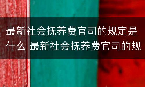最新社会抚养费官司的规定是什么 最新社会抚养费官司的规定是什么呢