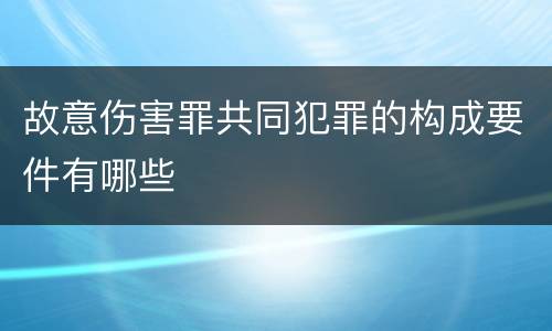 故意伤害罪共同犯罪的构成要件有哪些