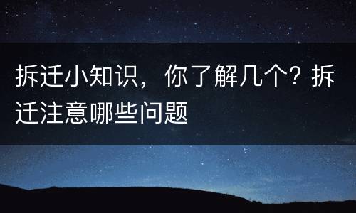 拆迁小知识，你了解几个? 拆迁注意哪些问题
