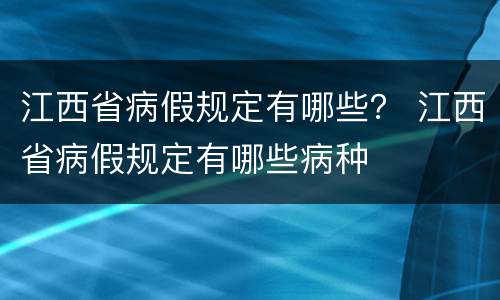 江西省病假规定有哪些？ 江西省病假规定有哪些病种
