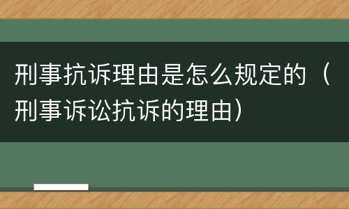 刑事抗诉理由是怎么规定的（刑事诉讼抗诉的理由）