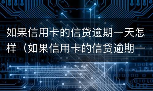 如果信用卡的信贷逾期一天怎样（如果信用卡的信贷逾期一天怎样还款）