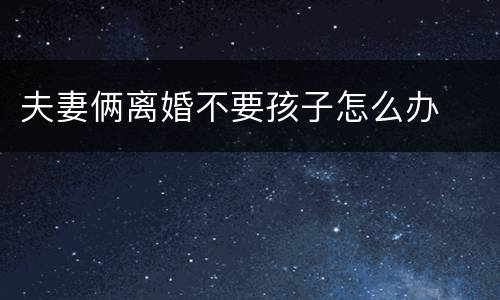 夫妻俩离婚不要孩子怎么办