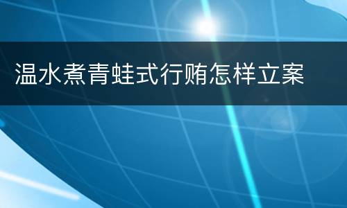 温水煮青蛙式行贿怎样立案