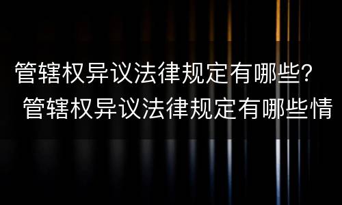 管辖权异议法律规定有哪些？ 管辖权异议法律规定有哪些情形