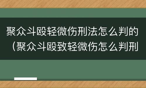 聚众斗殴轻微伤刑法怎么判的（聚众斗殴致轻微伤怎么判刑）