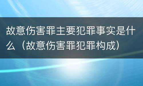故意伤害罪主要犯罪事实是什么（故意伤害罪犯罪构成）