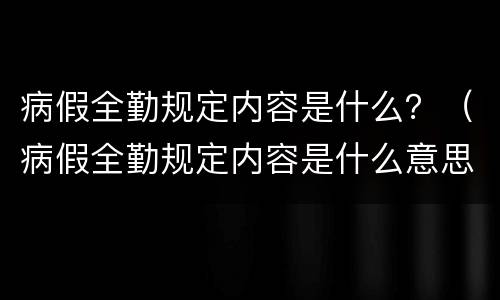 病假全勤规定内容是什么？（病假全勤规定内容是什么意思）