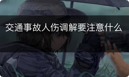 交通事故人伤调解要注意什么