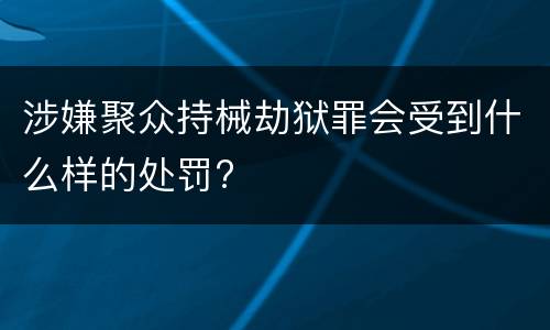 涉嫌聚众持械劫狱罪会受到什么样的处罚?