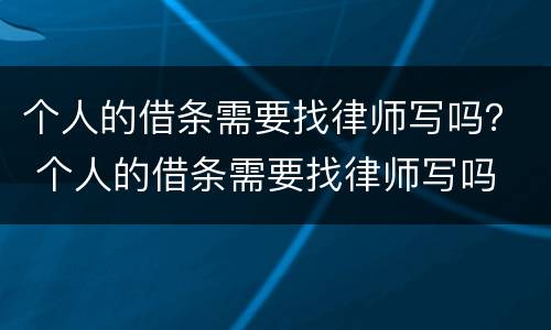 个人的借条需要找律师写吗？ 个人的借条需要找律师写吗