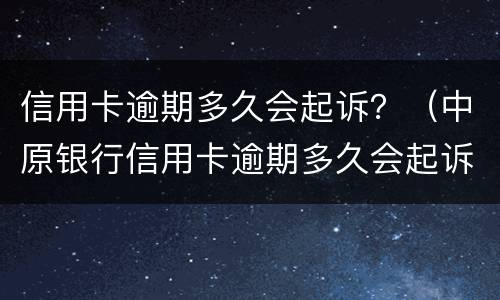 信用卡逾期多久会起诉？（中原银行信用卡逾期多久会起诉）