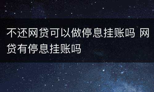 不还网贷可以做停息挂账吗 网贷有停息挂账吗