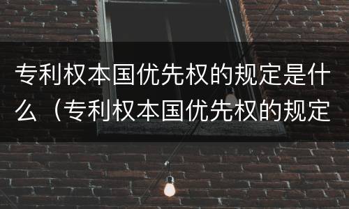 专利权本国优先权的规定是什么（专利权本国优先权的规定是什么法律）