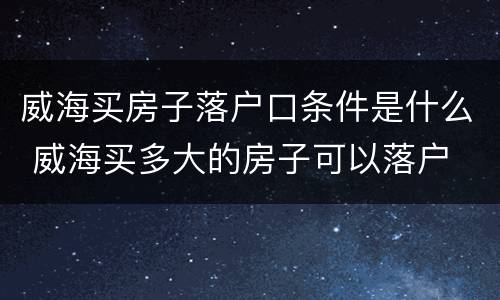 威海买房子落户口条件是什么 威海买多大的房子可以落户