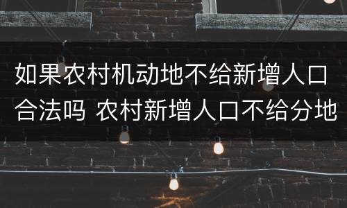 如果农村机动地不给新增人口合法吗 农村新增人口不给分地合理吗