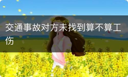 交通事故对方未找到算不算工伤