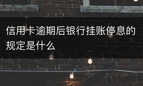 信用卡逾期后银行挂账停息的规定是什么