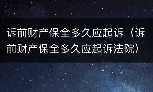 诉前财产保全多久应起诉（诉前财产保全多久应起诉法院）